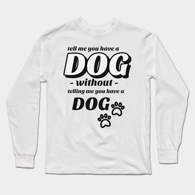 Tell me without telling me Dog Long Sleeve T-Shirt by marko.vucilovski@gmail.com